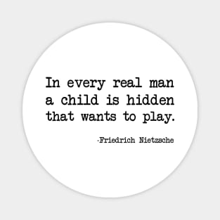 Friedrich Nietzsche - In every real man a child is hidden that wants to play. Magnet